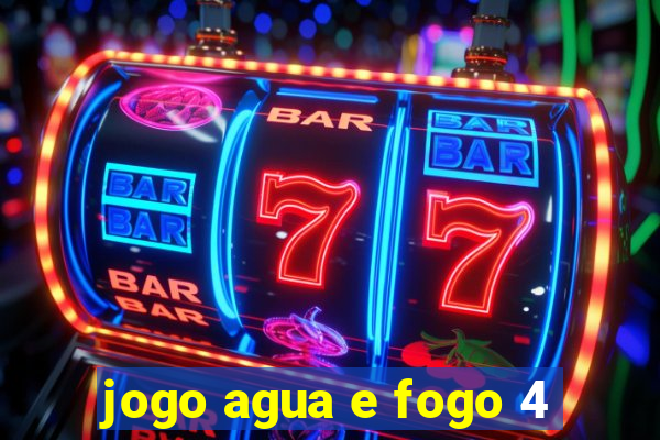 jogo agua e fogo 4